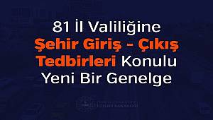 81 İl Valiliğine Şehir Giriş - Çıkış Tedbirleri Konulu Yeni Bir Genelge 