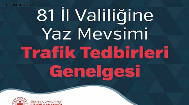 81 İl Valiliğine Yaz Mevsimi Trafik Tedbirleri Genelgesi 