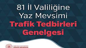 81 İl Valiliğine Yaz Mevsimi Trafik Tedbirleri Genelgesi