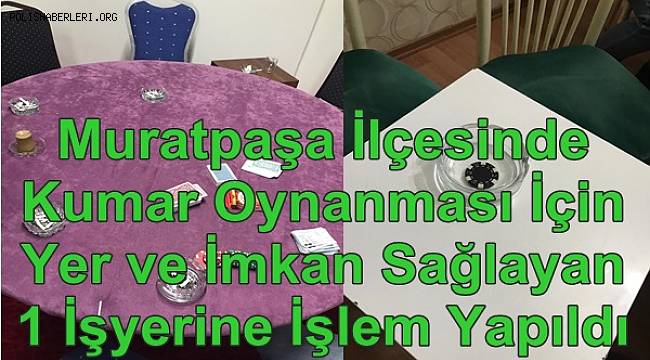 Muratpaşa İlçesinde Kumar Oynanması İçin Yer ve İmkan Sağlayan 1 İşyerine İşlem Yapıldı 
