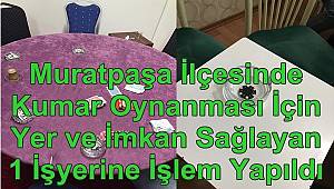 Muratpaşa İlçesinde Kumar Oynanması İçin Yer ve İmkan Sağlayan 1 İşyerine İşlem Yapıldı