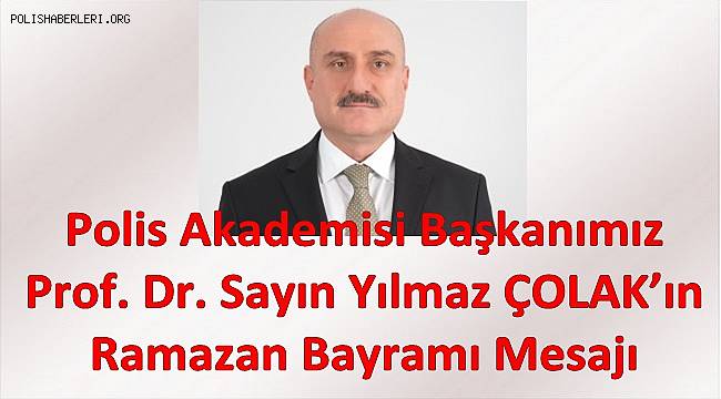 Polis Akademisi Başkanımız Prof. Dr. Sayın Yılmaz ÇOLAK’ın Ramazan Bayramı Mesajı 