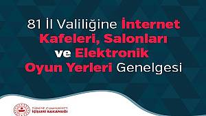 81 İl Valiliğine İnternet Kafeleri, Salonları ve Elektronik Oyun Yerleri Genelgesi 