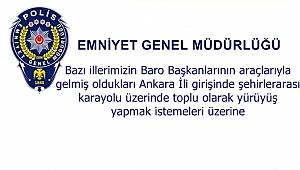Bazı illerimizin Baro Başkanlarının araçlarıyla gelmiş oldukları Ankara İli girişinde şehirlerarası karayolu üzerinde toplu olarak yürüyüş yapmak istemeleri üzerine 