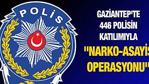 Gaziantep'te 446 Personel ile Narkotik ve Asayiş Operasyonu