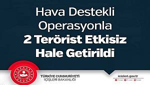 Hava Destekli Operasyonla 2 Terörist Etkisiz Hale Getirildi
