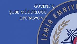 İzmir Güvenlik Şube Müdürlüğünden Operasyon