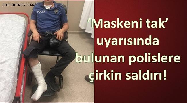 ‘Maskeni tak’ uyarısında bulunan polislere çirkin saldırı!  