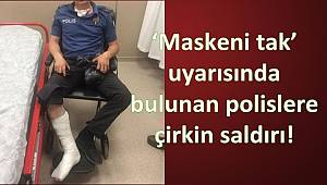 ‘Maskeni tak’ uyarısında bulunan polislere çirkin saldırı!  