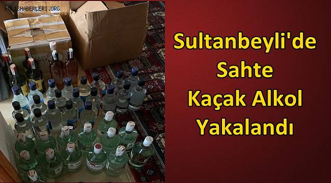 Sultanbeyli'de Kaçak Sahte Alkol Ele Geçirildi