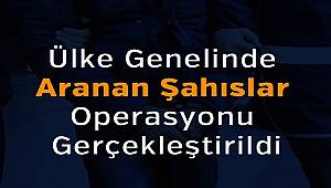 Ülke Genelinde Aranan Şahıslar Operasyonu Gerçekleştirildi