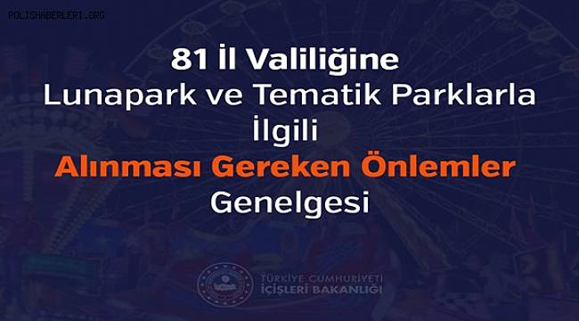 81 İl Valiliğine Lunapark ve Tematik Parklarla İlgili Alınması Gereken Önlemler Genelgesi 