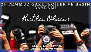 Antalya Emniyet Müdürü Sayın Mehmet Murat ULUCAN’ın 24 Temmuz Gazeteciler ve Basın Bayramı Kutlama Mesajı 