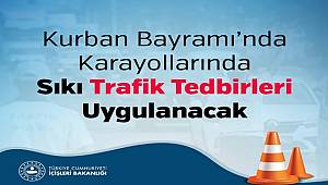 Kurban Bayramı’nda Karayollarında Sıkı Trafik Tedbirleri Uygulanacak 