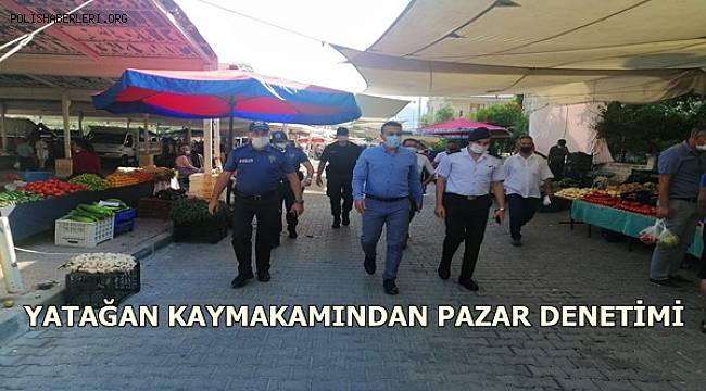 YATAĞAN KAYMAKAMINDAN PAZAR DENETİMİ
