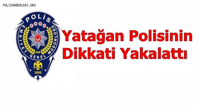 Yatağan Polisinin Dikkati Yakalattı 