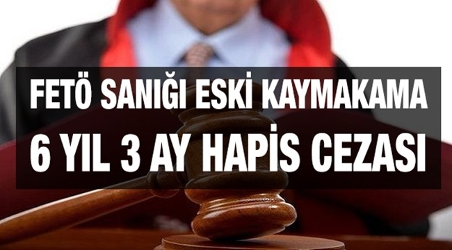 Gaziantep'te FETÖ sanığı eski kaymakama 6 yıl 3 ay hapis cezası 