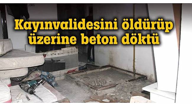 Kilis'te korkunç cinayet: Kayınvalidesini öldürüp üzerine beton döktü 