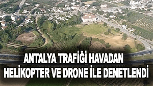 Antalya Trafiği Havadan Helikopter ve Drone ile Denetlendi