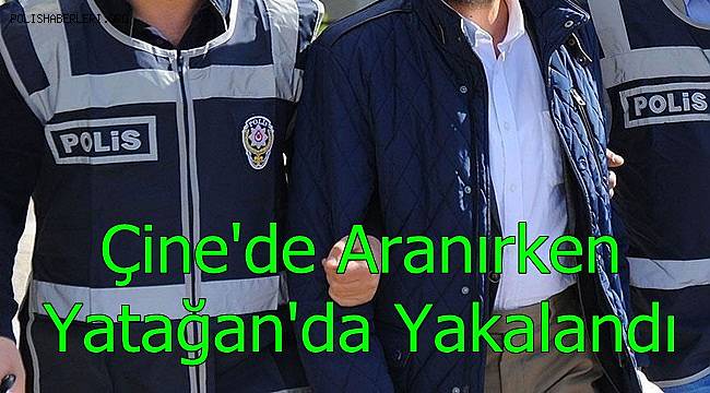 Çine 'de Aranırken Yatağan 'da Yakalandı 