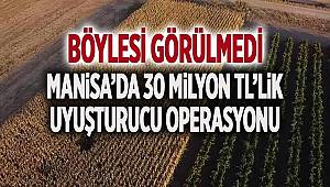 MANİSA'DA 30 MİLYON TL'LİK UYUŞTURUCU OPERASYONU 