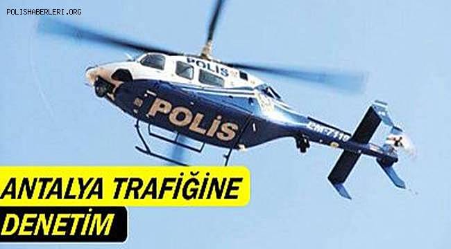 Antalya Trafiği Havadan Helikopter ve Drone ile Denetlendi 