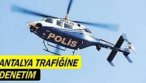 Antalya Trafiği Havadan Helikopter ve Drone ile Denetlendi 