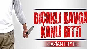 Gaziantep'te meydana gelen bıçaklı kavgada1 kişi hayatını kaybetti