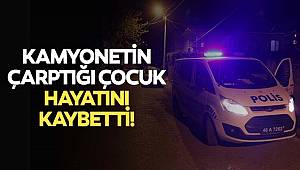 Kahramanmaraş'ta Kamyonetin çarptığı çocuk hayatını kaybetti