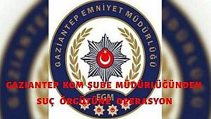 Gaziantep KOM Şube Müdürlüğünden Suç Örgütüne Operasyon