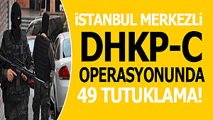 İstanbul merkezli 12 İlde düzenlenen DHKP-C Operasyonda 49 Tutuklama