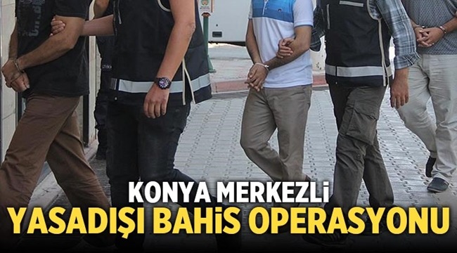 Konya Merkezli düzenlenen Yasadışı Bahis Operasyonunda 19 Kişi Gözaltına alındı