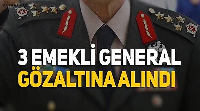 Ankara'da 3 emekli tuğgeneral ve 2 emekli albay hakkında gözaltı kararı