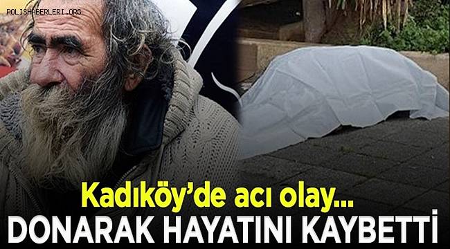Kadıköy'de evsiz bir vatandaş sokakta donarak hayatını kaybetti 