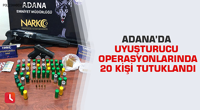 Adana'da uyuşturucu operasyonlarında 20 kişi tutuklandı 