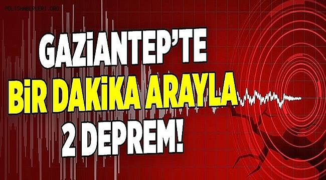 Gaziantep'te bir dakika arayla 2 deprem meydana geldi