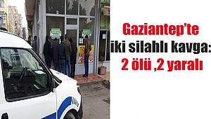 Gaziantep'te meydana gelen iki silahlı kavgada 2 kişi yaşamını yitirdi 2 kişi yaralandı