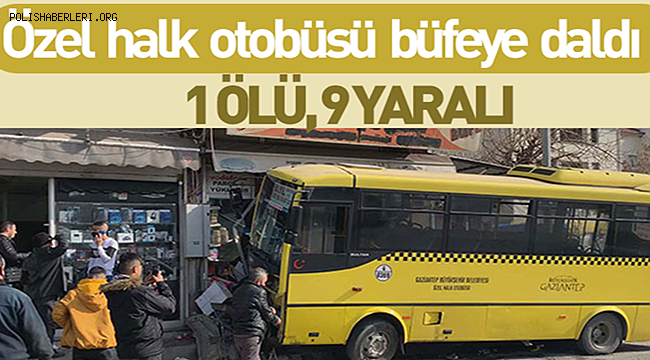 Gaziantep'te Özel halk otobüsü taksiyle çarpışıp büfeye daldı 1 kişi hayatını kaybetti 9 kişi yaralandı