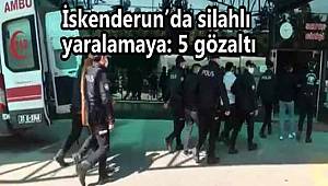 İskenderun'da silahlı yaralama olayında 5 kişi gözaltına alındı