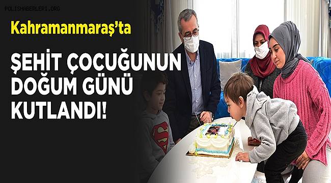 Kahramanmaraş'ta Şehit Çocuğunun Doğum Günü Kutlandı 