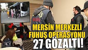 Mersin merkezli 3 ilde düzenlenen fuhuş operasyonunda 27 şüpheli gözaltına alındı
