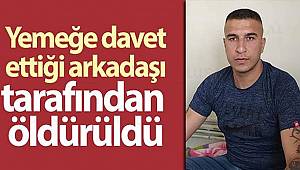 Yemeğe davet ettiği arkadaşı tarafından evinde öldürüldü 