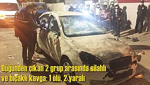 Düğünden çıkan 2 grup arasındaki silahlı kavgada 2 kişi yaralandı 1 kişi hayatını kaybetti