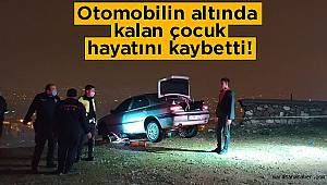 Kahramanmaraş'ta Otomobilin altında kalan çocuk hayatını kaybetti
