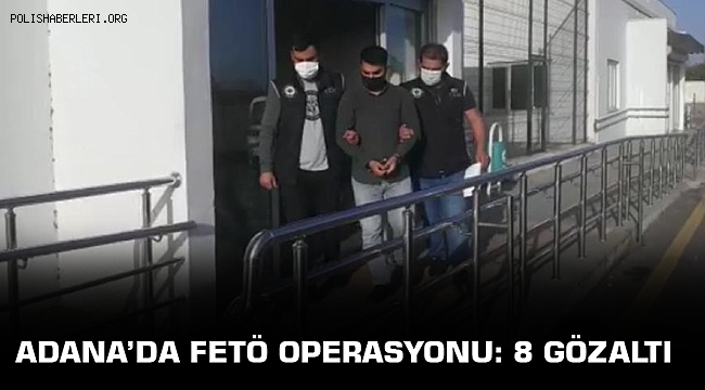 Adana'da düzenlenen FETÖ Operasyonunda 8 Gözaltı
