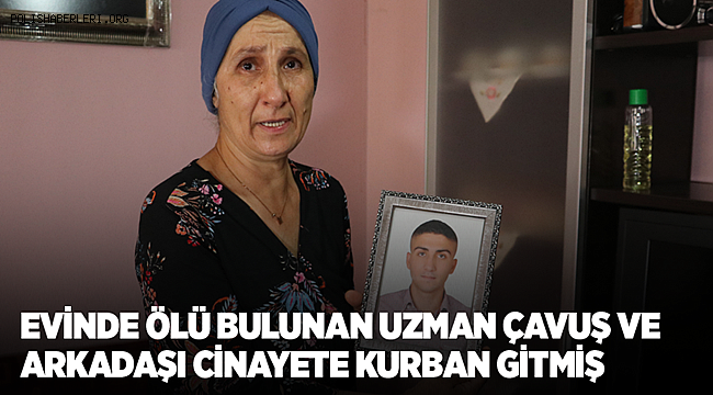 Evinde yaşamını yitiren uzman çavuş ve arkadaşı cinayete kurban gitmiş