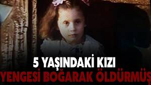 Gaziantep'te 4 Yıl önce 5 yaşındaki küçük kızı yengesi boğarak öldürmüş