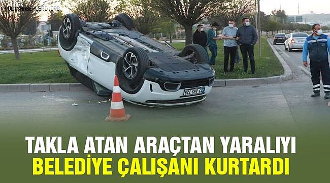Gaziantep'te takla atan araçtan yaralıyı belediye çalışanı kurtardı