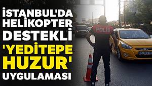 İstanbul'da Helikopter Destekli 'Yeditepe Huzur' Uygulaması