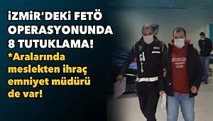 İzmir'de ihraç Emniyet Müdürü dahil 8 FETÖ şüphelisi tutuklandı